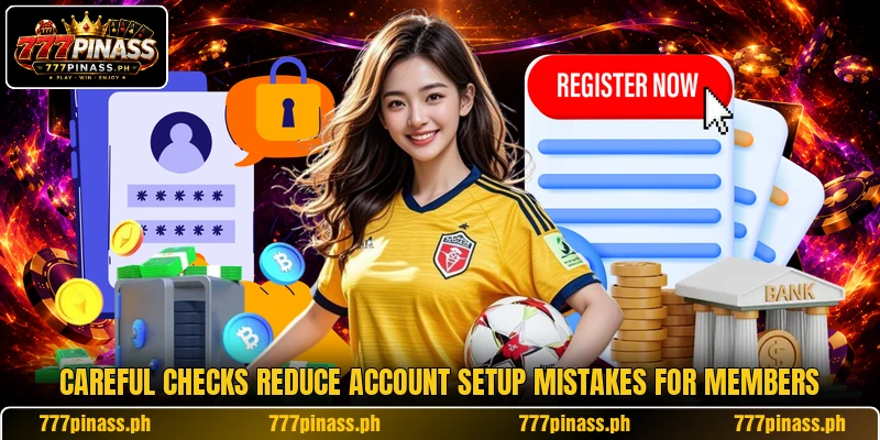 Careful checks reduce account setup mistakes for members
