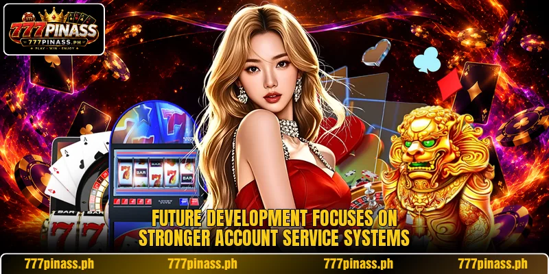 Future development focuses on stronger account service systems