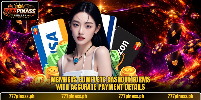 Members complete cashout forms with accurate payment details